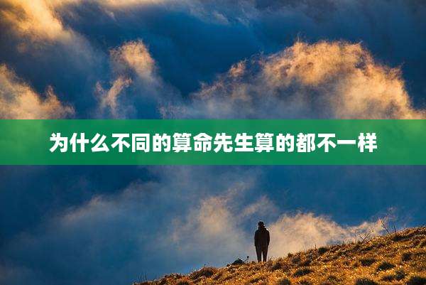 为什么不同的算命先生算的都不一样