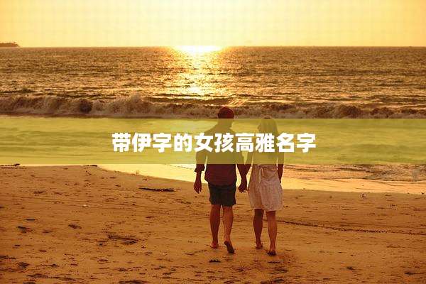 带伊字的女孩高雅名字