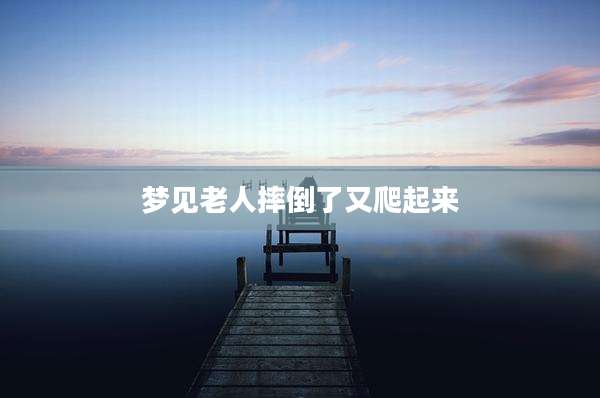 梦见老人摔倒了又爬起来