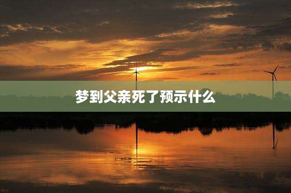 梦到父亲死了预示什么