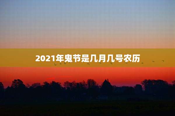2021年鬼节是几月几号农历