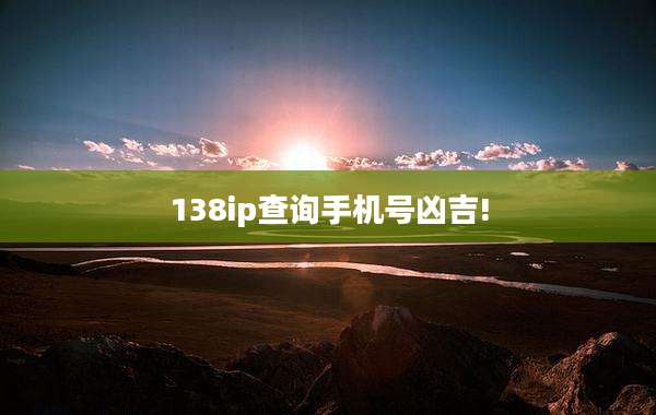 138ip查询手机号凶吉!
