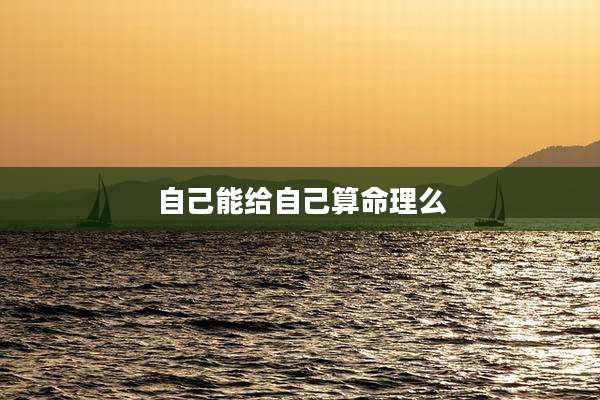 自己能给自己算命理么
