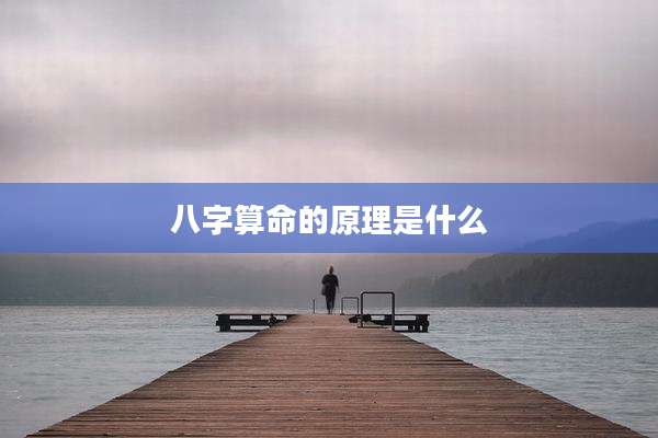 八字算命的原理是什么