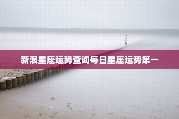 新浪星座运势查询每日星座运势第一