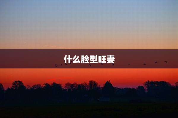 什么脸型旺妻