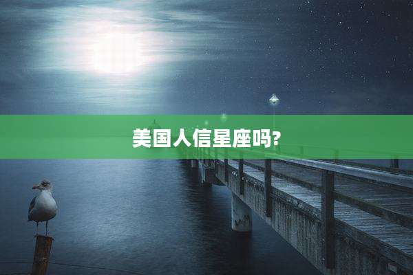 美国人信星座吗?