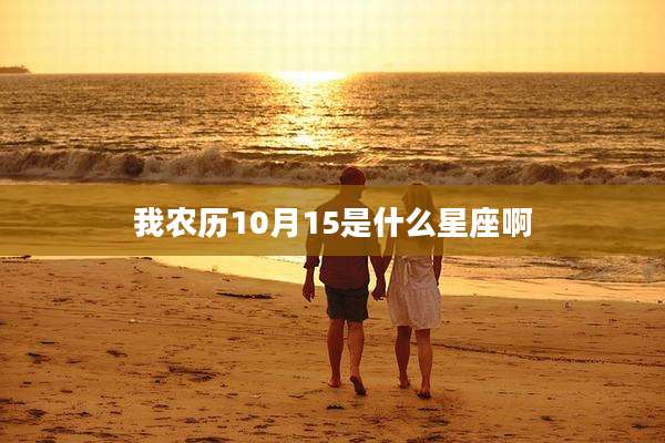 我农历10月15是什么星座啊