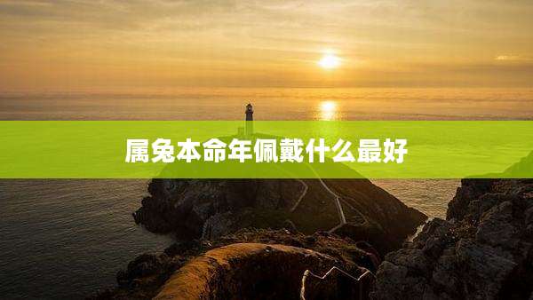 属兔本命年佩戴什么最好