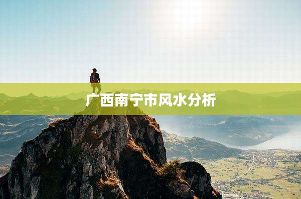 广西南宁市风水分析