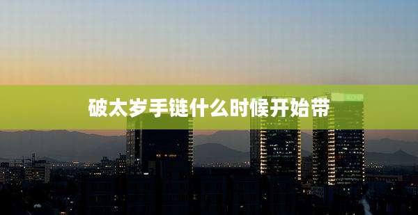 破太岁手链什么时候开始带