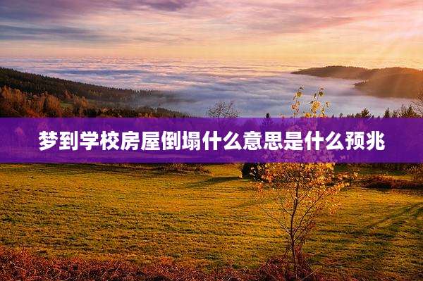 梦到学校房屋倒塌什么意思是什么预兆