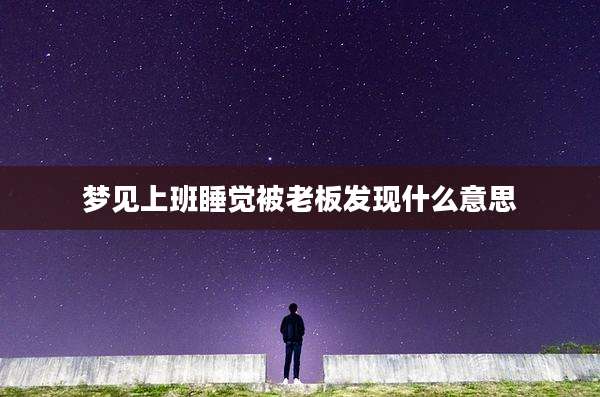 梦见上班睡觉被老板发现什么意思