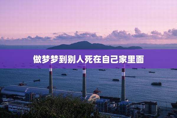 做梦梦到别人死在自己家里面