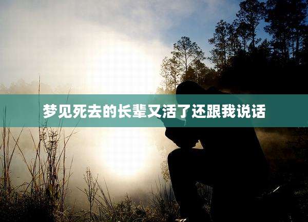 梦见死去的长辈又活了还跟我说话
