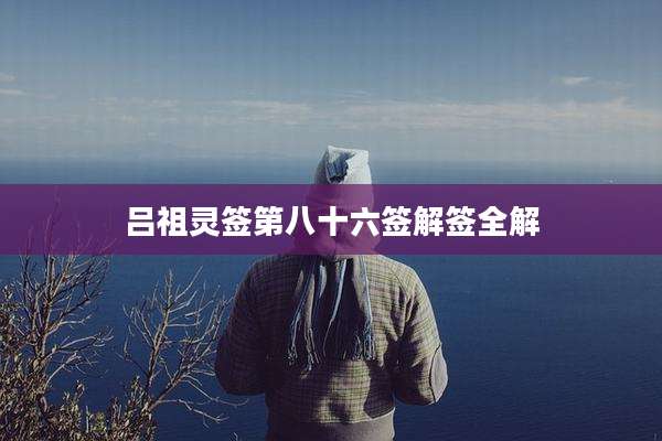 吕祖灵签第八十六签解签全解