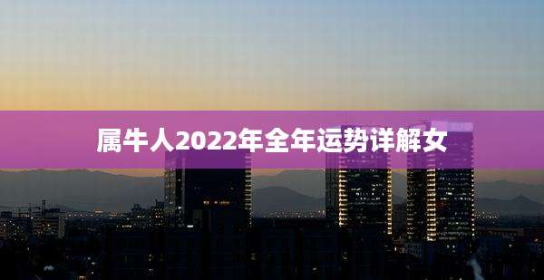 属牛人2022年全年运势详解女