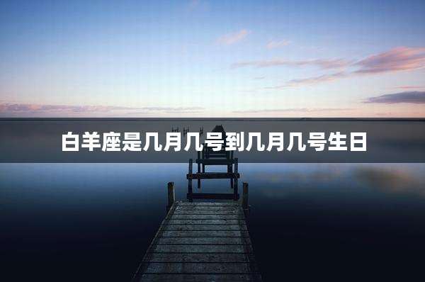 白羊座是几月几号到几月几号生日