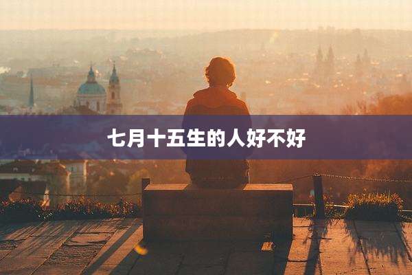 七月十五生的人好不好