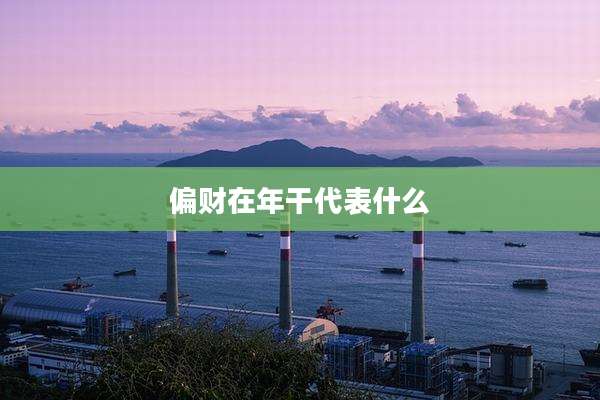 偏财在年干代表什么