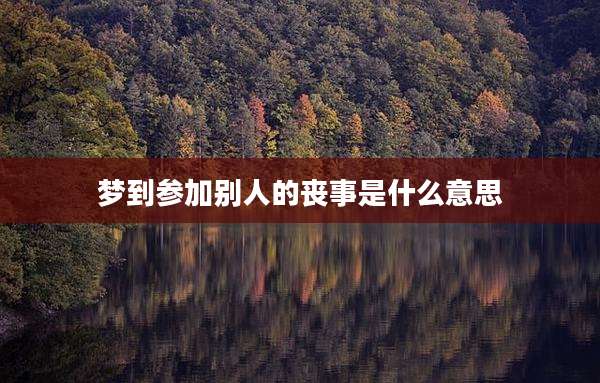 梦到参加别人的丧事是什么意思