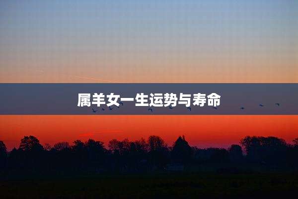 属羊女一生运势与寿命