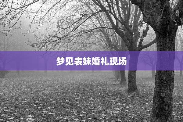 梦见表妹婚礼现场