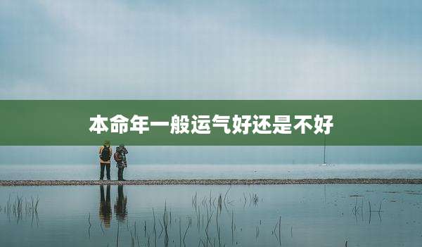 本命年一般运气好还是不好