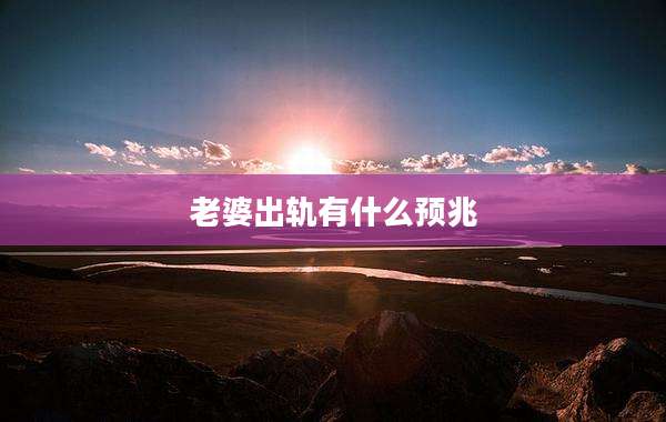 老婆出轨有什么预兆