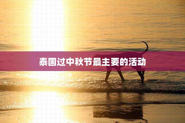 泰国过中秋节最主要的活动