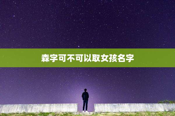 森字可不可以取女孩名字
