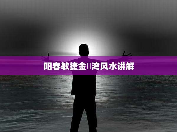 阳春敏捷金玥湾风水讲解