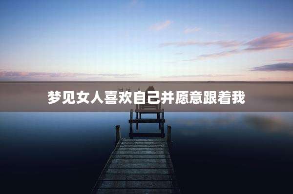 梦见女人喜欢自己并愿意跟着我