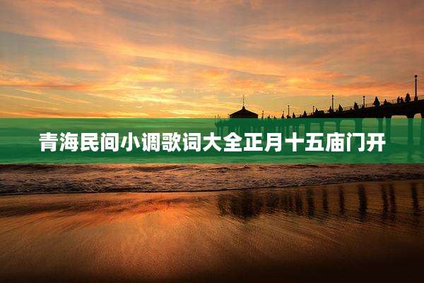 青海民间小调歌词大全正月十五庙门开