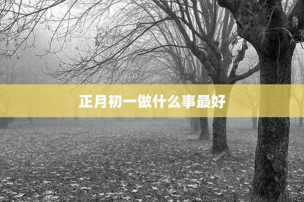 正月初一做什么事最好