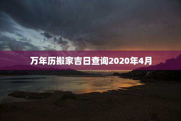 万年历搬家吉日查询2020年4月