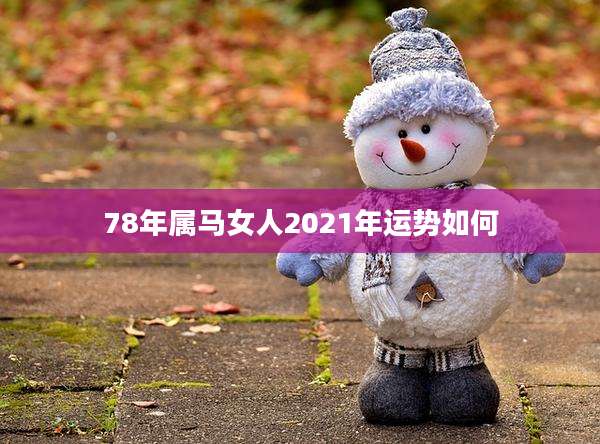 78年属马女人2021年运势如何