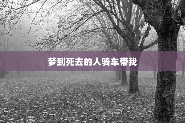 梦到死去的人骑车带我