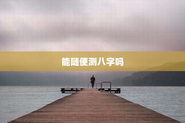 能随便测八字吗