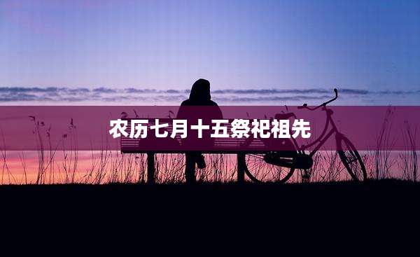 农历七月十五祭祀祖先