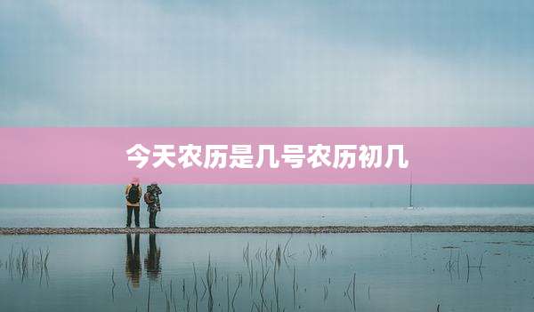 今天农历是几号农历初几