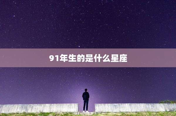 91年生的是什么星座