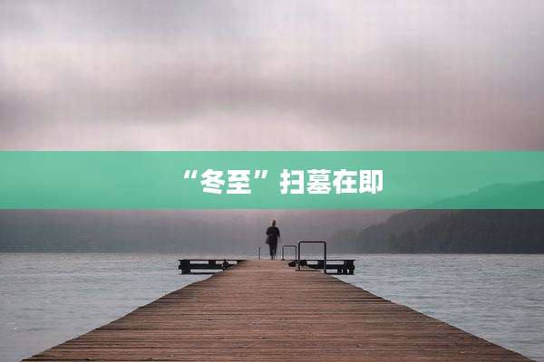 “冬至”扫墓在即