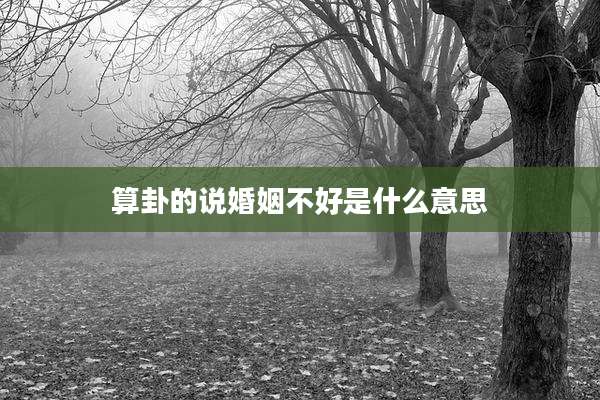 算卦的说婚姻不好是什么意思