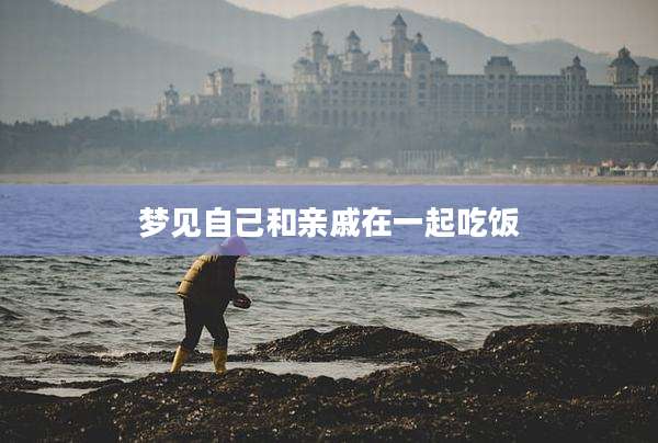 梦见自己和亲戚在一起吃饭
