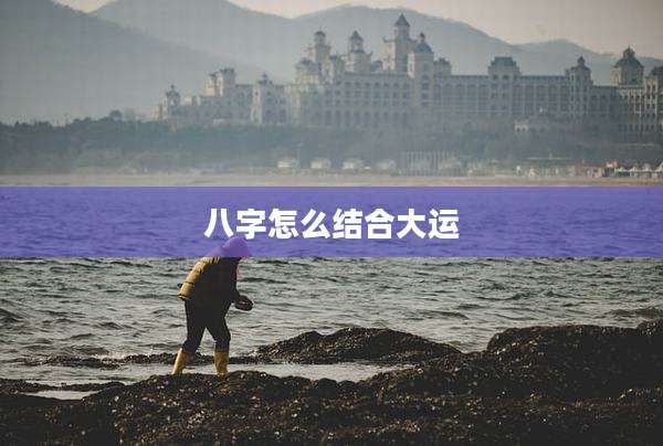 八字怎么结合大运