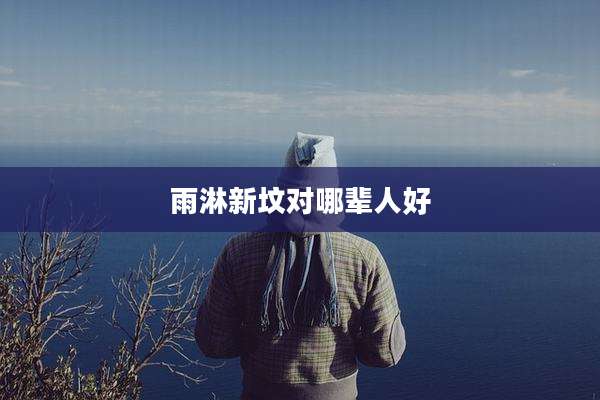雨淋新坟对哪辈人好