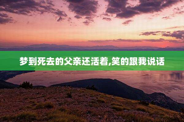 梦到死去的父亲还活着,笑的跟我说话