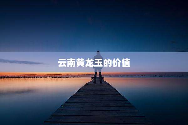 云南黄龙玉的价值