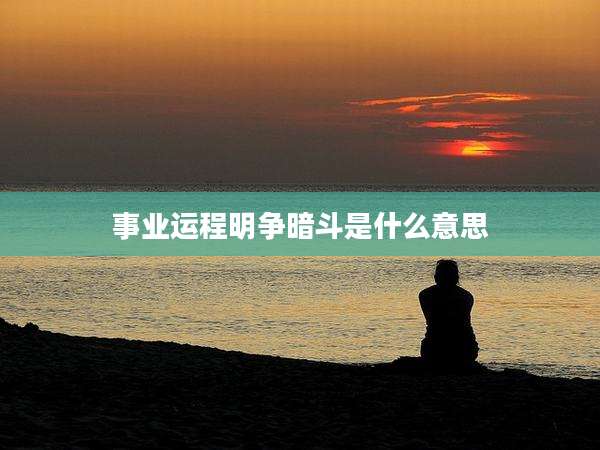 事业运程明争暗斗是什么意思